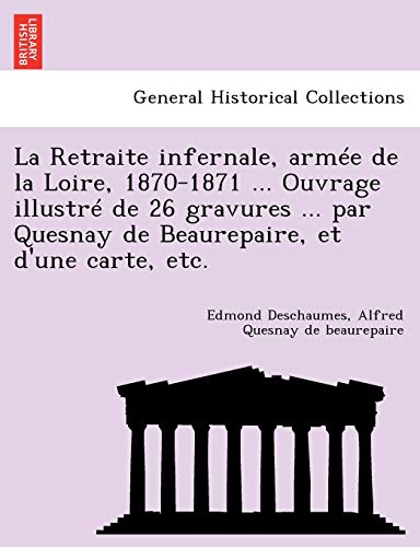 Imagen de archivo de La Retraite infernale; arm e de la Loire; 1870-1871 . Ouvrage illustr de 26 gravures . par Quesnay de Beaurepaire; et d'une carte; etc. a la venta por Ria Christie Collections