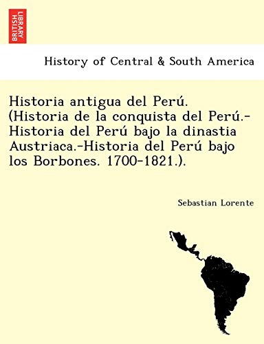 Beispielbild fr Historia antigua del Peru?. (Historia de la conquista del Peru?.-Historia del Peru? bajo la dinastia Austriaca.-Historia del Peru? bajo los Borbones. 1700-1821.). (Spanish Edition) zum Verkauf von Lucky's Textbooks