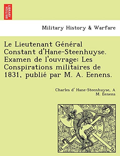 Imagen de archivo de Le Lieutenant Ge?ne?ral Constant d'Hane-Steenhuyse. Examen de l'ouvrage: Les Conspirations militaires de 1831, publie? par M. A. Eenens. (French Edition) a la venta por Lucky's Textbooks