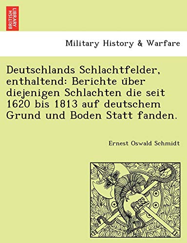 9781241782146: Deutschlands Schlachtfelder, enthaltend: Berichte über diejenigen Schlachten die seit 1620 bis 1813 auf deutschem Grund und Boden Statt fanden.: ... Auf Deutschem Grund Und Boden Statt Fanden.
