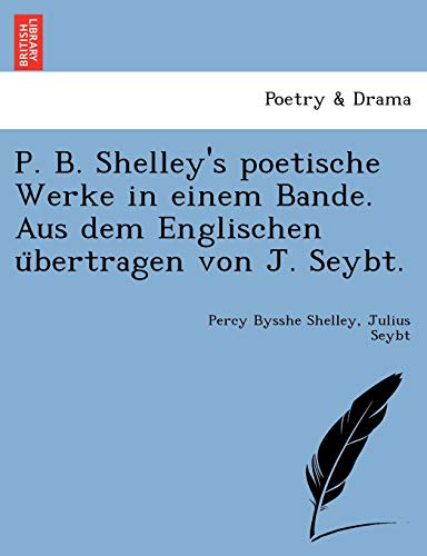 Beispielbild fr P. B. Shelley's Poetische Werke in Einem Bande. Aus Dem Englischen U Bertragen Von J. Seybt. zum Verkauf von Lucky's Textbooks