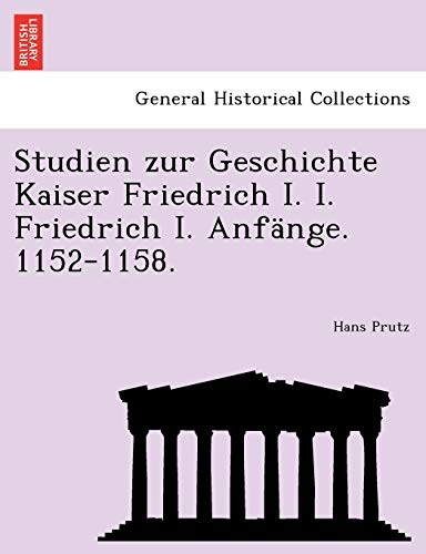 Imagen de archivo de Studien Zur Geschichte Kaiser Friedrich I. I. Friedrich I. Anfnge. 1152-1158. (German Edition) a la venta por Lucky's Textbooks