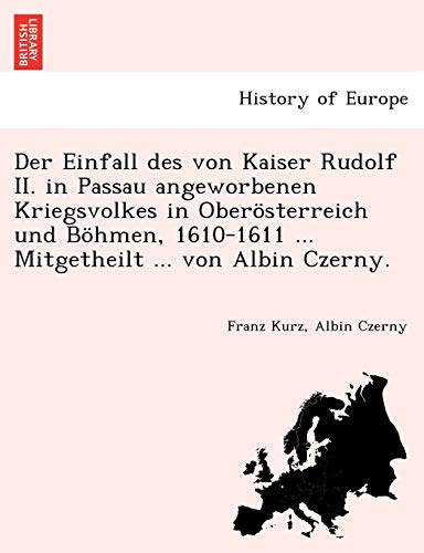 Imagen de archivo de Der Einfall Des Von Kaiser Rudolf II. in Passau Angeworbenen Kriegsvolkes in Oberosterreich Und Bohmen, 1610-1611 . Mitgetheilt . Von Albin Czerny. (English and German Edition) a la venta por Lucky's Textbooks