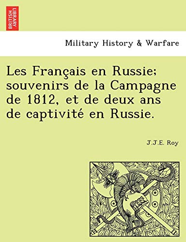 9781241784157: Les Franc Ais En Russie; Souvenirs de La Campagne de 1812, Et de Deux ANS de Captivite En Russie.