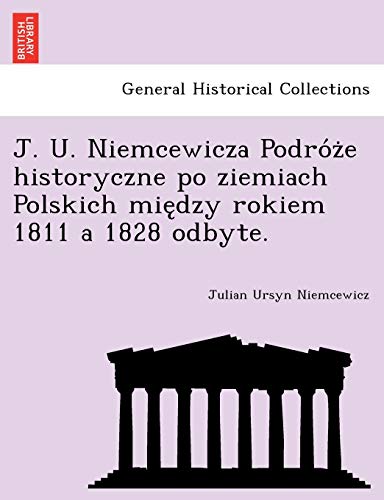 Stock image for J. U. Niemcewicza Podro?z?e historyczne po ziemiach Polskich mie?dzy rokiem 1811 a 1828 odbyte. (Polish Edition) for sale by Lucky's Textbooks