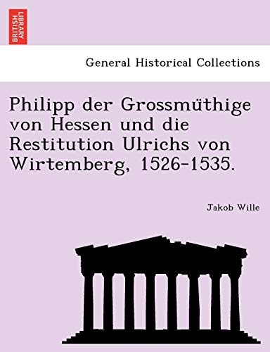 Stock image for Philipp der Grossmuthige von Hessen und die Restitution Ulrichs von Wirtemberg, 15261535 for sale by PBShop.store US