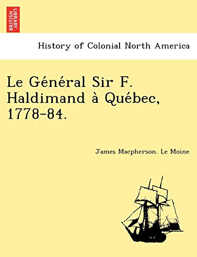 Beispielbild fr Le Ge ne ral Sir F. Haldimand a` Que bec, 1778-84. zum Verkauf von Chiron Media