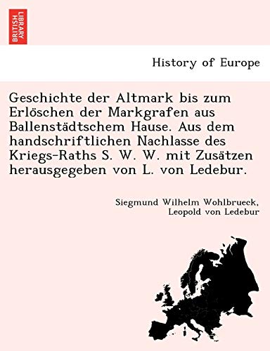 Stock image for Geschichte Der Altmark Bis Zum Erlo Schen Der Markgrafen Aus Ballensta Dtschem Hause. Aus Dem Handschriftlichen Nachlasse Des Kriegs-Raths S. W. W. . L. Von Ledebur. (English and German Edition) for sale by Lucky's Textbooks