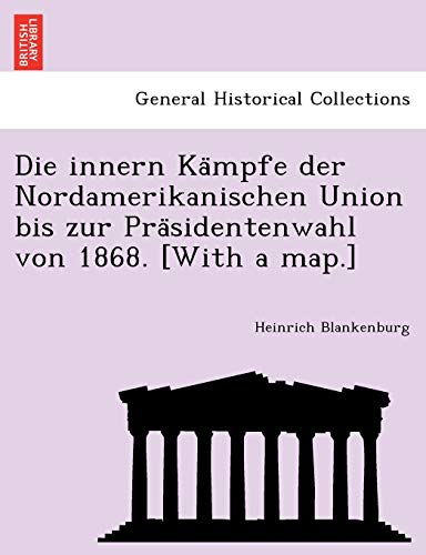 Stock image for Die Innern Ka Mpfe Der Nordamerikanischen Union Bis Zur Pra Sidentenwahl Von 1868. [With a Map.] (English and German Edition) for sale by Lucky's Textbooks