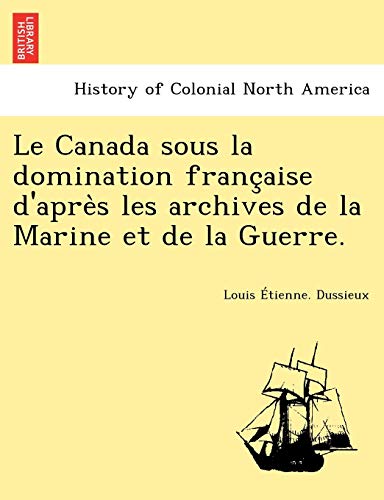 Stock image for Le Canada sous la domination franc,aise d'apre`s les archives de la Marine et de la Guerre. for sale by Chiron Media