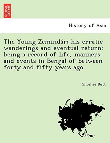 Imagen de archivo de The Young Zeminda R; His Erratic Wanderings and Eventual Return: Being a Record of Life, Manners and Events in Bengal of Between Forty and Fifty Years Ago. a la venta por Lucky's Textbooks