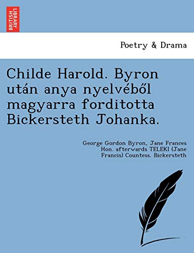 Stock image for Childe Harold. Byron Utan Anya Nyelveb L Magyarra Forditotta Bickersteth Johanka. (English and Hungarian Edition) for sale by Lucky's Textbooks