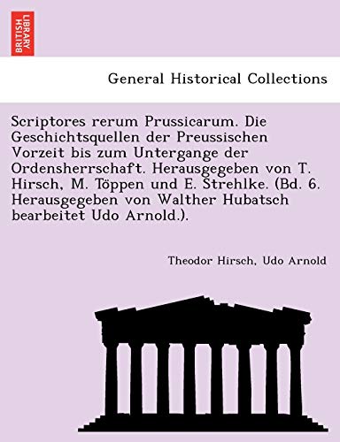 Imagen de archivo de Scriptores rerum Prussicarum. Die Geschichtsquellen der Preussischen Vorzeit bis zum Untergange der Ordensherrschaft. Herausgegeben von T. Hirsch, M. . von Walther Hubatsch bearbeitet Udo Arnold.). a la venta por Lucky's Textbooks