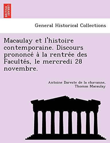 Stock image for Macaulay et l'histoire contemporaine. Discours prononce' a` la rentre'e des Faculte's, le mercredi 28 novembre. for sale by Chiron Media