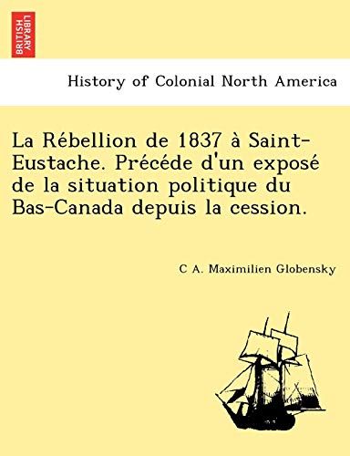 Beispielbild fr La Re Bellion de 1837 a Saint-Eustache. Pre Ce de D'Un Expose de La Situation Politique Du Bas-Canada Depuis La Cession. (French Edition) zum Verkauf von Lucky's Textbooks