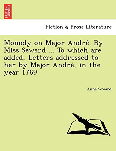 Stock image for Monody on Major Andre`. By Miss Seward . To which are added, Letters addressed to her by Major Andre`, in the year 1769. for sale by Chiron Media