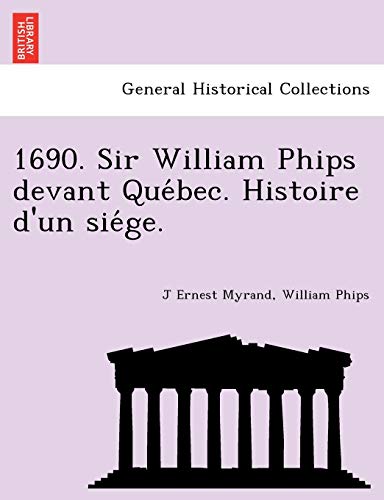 Stock image for 1690. Sir William Phips Devant Que Bec. Histoire D'Un Sie GE. (English and Latin Edition) for sale by Lucky's Textbooks