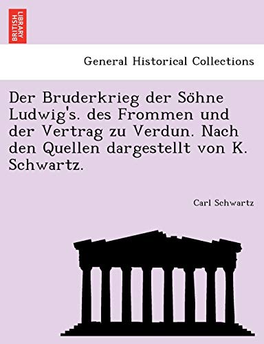 Imagen de archivo de Der Bruderkrieg Der So Hne Ludwig's. Des Frommen Und Der Vertrag Zu Verdun. Nach Den Quellen Dargestellt Von K. Schwartz. a la venta por Lucky's Textbooks