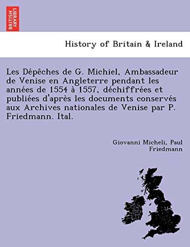 Imagen de archivo de Les de Pe Ches de G. Michiel, Ambassadeur de Venise En Angleterre Pendant Les Anne Es de 1554 a 1557, de Chiffre Es Et Publie Es D'Apre S Les . Par P. Friedmann. Ital. (French Edition) a la venta por Lucky's Textbooks