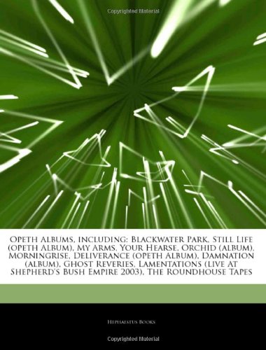 9781242550195: Articles on Opeth Albums, Including: Blackwater Park, Still Life (Opeth Album), My Arms, Your Hearse, Orchid (Album), Morningrise, Deliverance (Opeth Album), Damnation (Album), Ghost Reveries