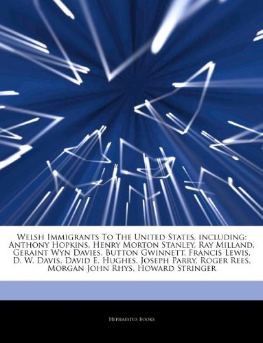 Articles On Welsh Immigrants To The United States, including: Anthony Hopkins, Henry Morton Stanley, Ray Milland, Geraint Wyn Davies, Button Gwinnett, Francis Lewis, D. W. Davis, David E. Hughes, Jose - Books, Hephaestus