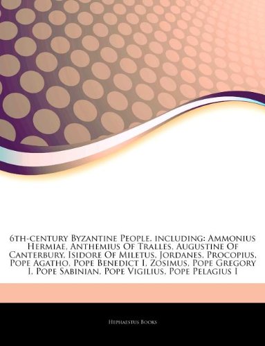 9781242707766: Articles on 6th-Century Byzantine People, Including: Ammonius Hermiae, Anthemius of Tralles, Augustine of Canterbury, Isidore of Miletus, Jordanes, Pr