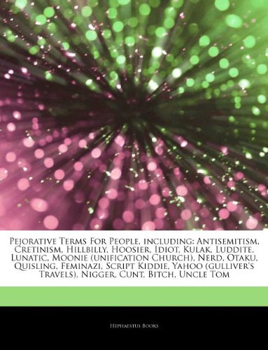 Beispielbild fr Articles on Pejorative Terms for People, Including: Antisemitism, Cretinism, Hillbilly, Hoosier, Idiot, Kulak, Luddite, Lunatic, Moonie (Unification Church), Nerd, Otaku, Quisling, Feminazi, Script Kiddie, Yahoo (Gulliver's Travels) zum Verkauf von THE SAINT BOOKSTORE