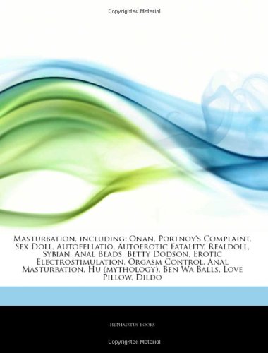 9781242982675: Articles on Masturbation, Including: Onan, Portnoy's Complaint, Sex Doll, Autofellatio, Autoerotic Fatality, Realdoll, Sybian, Anal Beads, Betty ... Control, Anal Masturbation, Hu (Mythology)