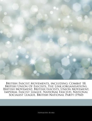 9781242983535: Articles on British Fascist Movements, Including: Combat 18, British Union of Fascists, the Link (Organisation), British Movement, British Fascists, U