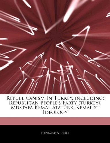 9781242991608: Articles on Republicanism in Turkey, Including: Republican People's Party (Turkey), Mustafa Kemal Atat Rk, Kemalist Ideology