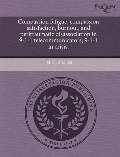 Compassion fatigue, compassion satisfaction, burnout, and peritraumatic disassociation in 9-1-1 telecommunicators; 9-1-1 in crisis. (9781243713391) by Michael Goold