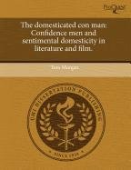 The Domesticated Con Man: Confidence Men and Sentimental Domesticity in Literature and Film. (9781243816733) by Tom Percussionist Morgan Tom Morgan