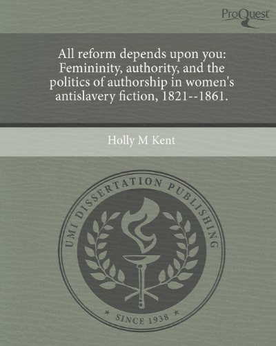 9781244586260: All Reform Depends Upon You: Femininity, Authority, and the Politics of Authorship in Women's Antislavery Fiction, 1821--1861.