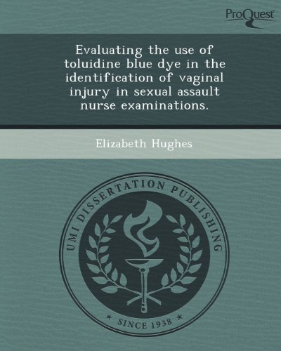 Evaluating the use of toluidine blue dye in the identification of vaginal injury in sexual assault nurse examinations. (9781244595552) by Elizabeth Hughes