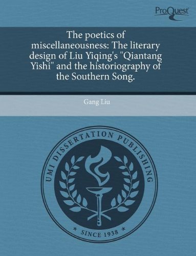 9781244666245: The Poetics of Miscellaneousness: The Literary Design of Liu Yiqing's Qiantang Yishi and the Historiography of the Southern Song