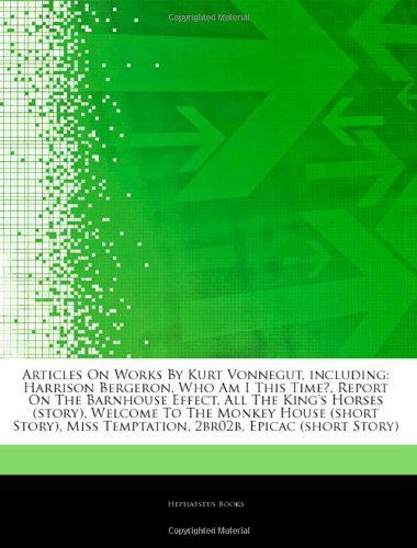 9781244699366: Articles on Works by Kurt Vonnegut, Including: Harrison Bergeron, Who Am I This Time?, Report on the Barnhouse Effect, All the King's Horses (Story), ... Miss Temptation, 2br02b, Epicac (Short Story)