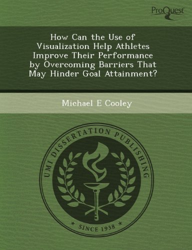 9781244706026: How Can the Use of Visualization Help Athletes Improve Their Performance by Overcoming Barriers That May Hinder Goal Attainment?