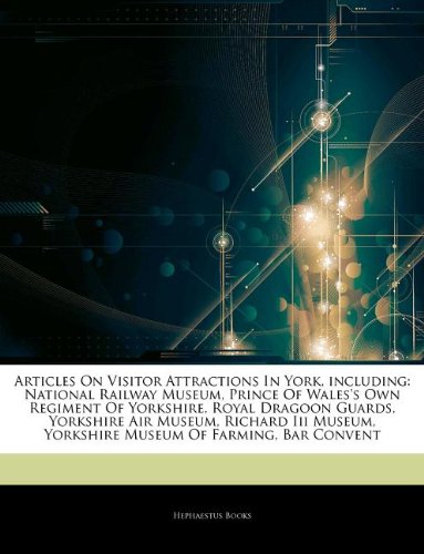 9781244851771: Articles on Visitor Attractions in York, Including: National Railway Museum, Prince of Wales's Own Regiment of Yorkshire, Royal Dragoon Guards, Yorksh