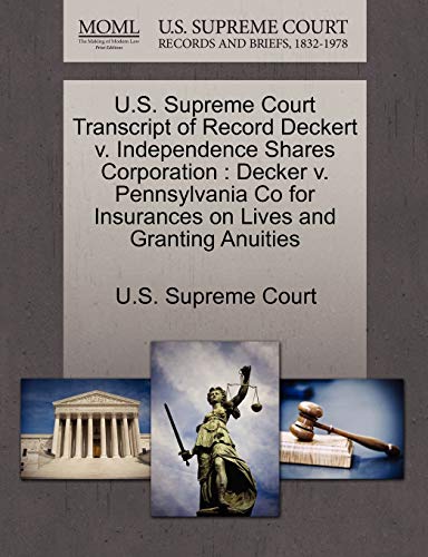 9781244954779: U.S. Supreme Court Transcript of Record Deckert v. Independence Shares Corporation: Decker v. Pennsylvania Co for Insurances on Lives and Granting Anuities