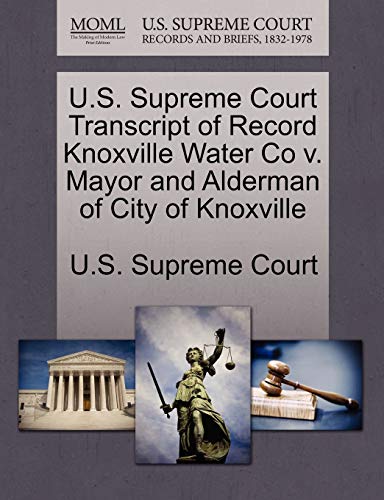 9781244955745: U.S. Supreme Court Transcript of Record Knoxville Water Co v. Mayor and Alderman of City of Knoxville