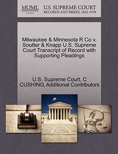 Milwaukee & Minnesota R Co v. Soutter & Knapp U.S. Supreme Court Transcript of Record with Supporting Pleadings (9781244972766) by Cushing, C; Additional Contributors