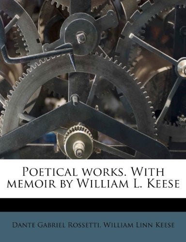 Poetical works. With memoir by William L. Keese (9781245009058) by Rossetti, Dante Gabriel; Keese, William Linn