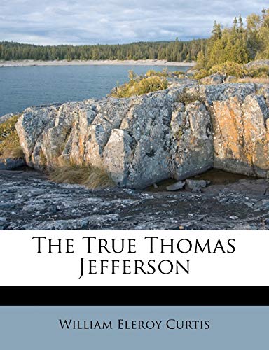 The True Thomas Jefferson (9781245055550) by Curtis, William Eleroy