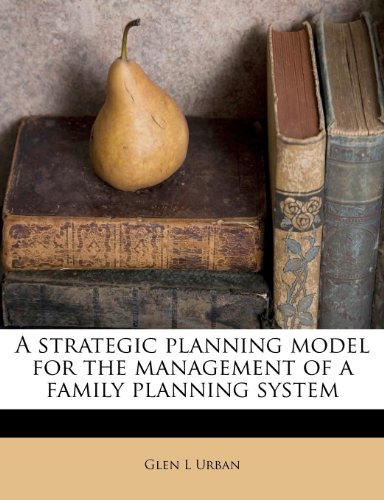 A strategic planning model for the management of a family planning system (9781245061834) by Urban, Glen L