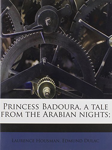 Princess Badoura, a tale from the Arabian nights; (9781245081481) by Housman, Laurence; Dulac, Edmund