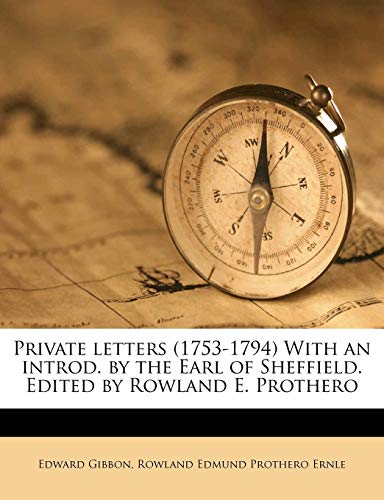 Private letters (1753-1794) With an introd. by the Earl of Sheffield. Edited by Rowland E. Prothero (9781245102308) by Gibbon, Edward; Ernle, Rowland Edmund Prothero