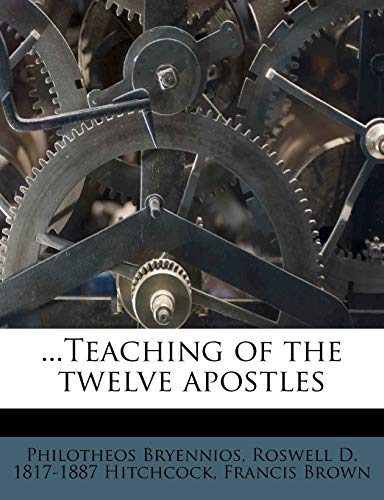 ...Teaching of the twelve apostles (9781245163439) by Bryennios, Philotheos; Hitchcock, Roswell D. 1817-1887; Brown, Francis