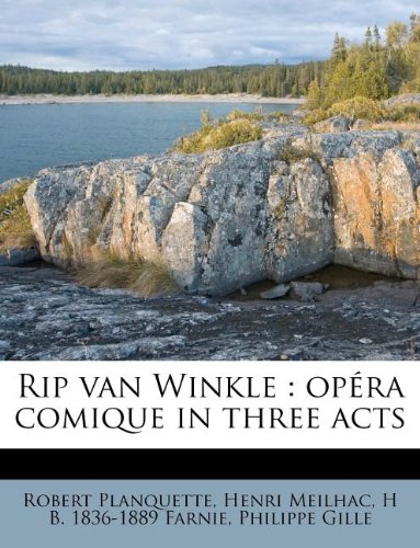 Rip van Winkle: opÃ©ra comique in three acts (9781245528214) by Planquette, Robert; Meilhac, Henri; Farnie, H B. 1836-1889