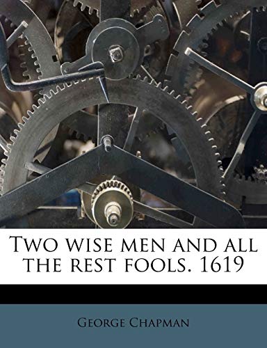 Two wise men and all the rest fools. 1619 (9781245558358) by Chapman, George
