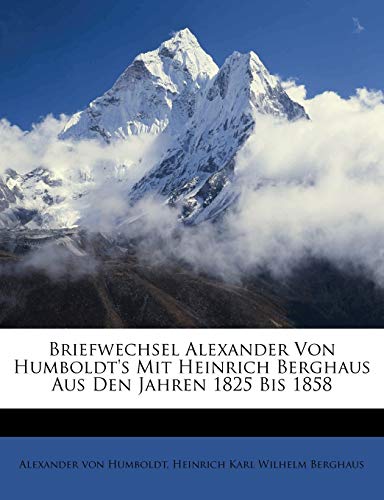 Briefwechsel Alexander Von Humboldt's Mit Heinrich Berghaus Aus Den Jahren 1825 Bis 1858 (German Edition) (9781245568340) by Humboldt, Alexander Von
